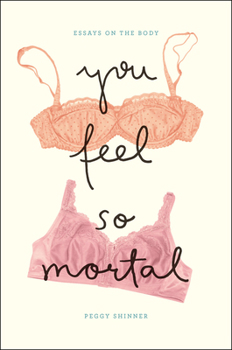 Hardcover You Feel So Mortal: Essays on the Body Book
