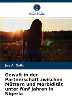 Paperback Gewalt in der Partnerschaft zwischen Müttern und Morbidität unter fünf Jahren in Nigeria [German] Book
