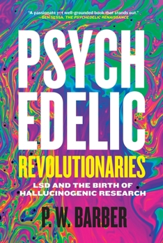 Paperback Psychedelic Revolutionaries: LSD and the Birth of Hallucinogenic Research Book