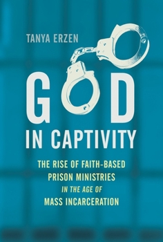 Hardcover God in Captivity: The Rise of Faith-Based Prison Ministries in the Age of Mass Incarceration Book