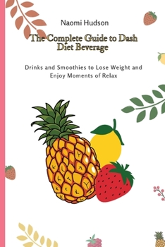 Paperback The Complete Guide to Dash Diet Beverages: Drinks and Smoothies to Lose Weight and Enjoy Moments of Relax Book