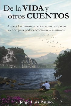 De la vida y otros cuentos: A veces los humanos necesitan un tiempo en silencio para poder encontrarse a sí mismos (Spanish Edition)