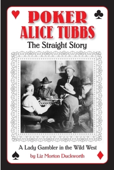 Poker Alice Tubbs: The Straight Story, A Lady Gambler in the Wild West