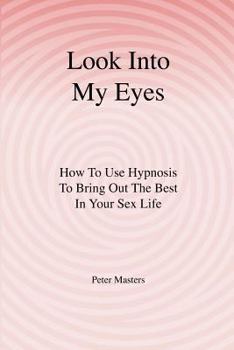 Paperback Look Into My Eyes: How To Use Hypnosis To Bring Out The Best In Your Sex Life Book