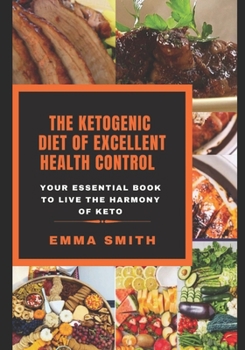 Paperback The Ketogenic Diet of Excellent Health Control: Your Essential Book to Live the Harmony of KETO Book