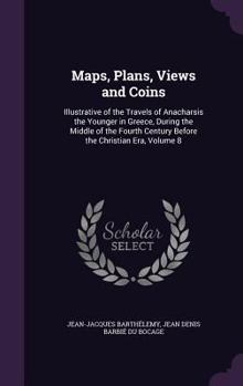 Hardcover Maps, Plans, Views and Coins: Illustrative of the Travels of Anacharsis the Younger in Greece, During the Middle of the Fourth Century Before the Ch Book