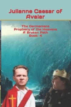 The Germanians Prophecy of the Heavens A Broken Path Book: 4
