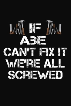 Paperback If Abe Can't Fix It We're All Screwed: Personalized Handyman Journal - Gift Notebook Book