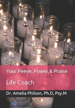 Your Peeve, Power, & Praise: Ph.D, Psy.M, Holistic Life Coach