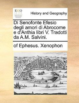 Paperback Di Senofonte Efesio Degli Amori Di Abrocome E D'Anthia Libri V. Tradotti Da A.M. Salvini. [Italian] Book