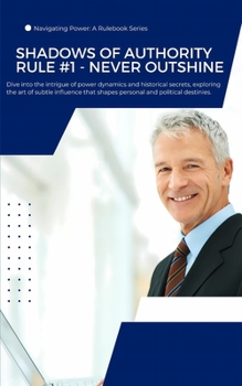 Paperback Shadows of Authority Rule #1 - Never Outshine: Unlock the Secrets of Subtle Power and Shape Your Destiny. Book