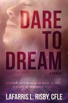 Paperback Dare To Dream: Overcoming Life's Obstacles And Having The Faith To Believe The Impossible Is Possible Book