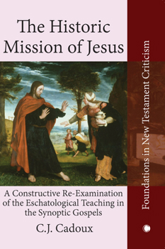 Hardcover The Historic Mission of Jesus: A Constructive Re-Examination of the Eschatological Teaching in the Synoptic Gospels Book