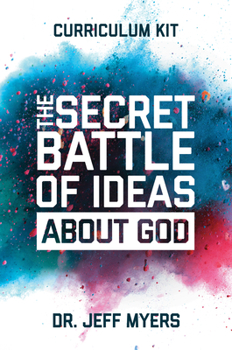 The Secret Battle of Ideas about God Curriculum Kit : Overcoming the Outbreak of Five Fatal Worldviews