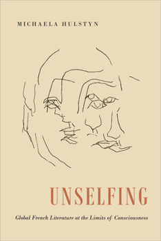 Unselfing: Global French Literature at the Limits of Consciousness