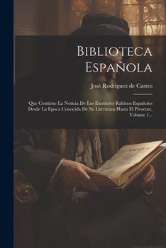 Paperback Biblioteca Española: Que Contiene La Noticia De Los Escritores Rabinos Españoles Desde La Epoca Conocida De Su Literatura Hasta El Presente [Spanish] Book