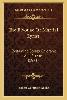 The Bivouac Or Martial Lyrist: Songs, Epigrams, and Poems