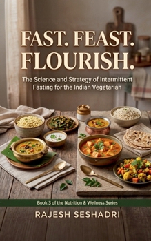 Fast. Feast. Flourish.: The Science and Strategy of Intermittent Fasting for the Indian Vegetarian