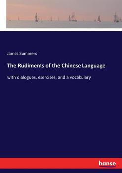 The Rudiments of the Chinese Language: With Dialogues, Exercises, and a Vocabulary