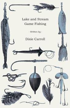 Paperback Lake and Stream Game Fishing - A Practical Book on the Popular Fresh-Water Game Fish, the Tackle Necessary and How to Use it Book