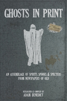 Paperback Ghosts In Print: An Assemblage Of Spirits, Spooks, & Specters From Newspapers Of Old Book