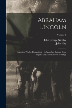 Paperback Abraham Lincoln: Complete Works, Comprising His Speeches, Letters, State Papers, and Miscellaneous Writings; Volume 1 Book