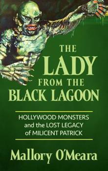 The Lady from the Black Lagoon: Hollywood Monsters and the Lost Legacy of Milicent Patrick