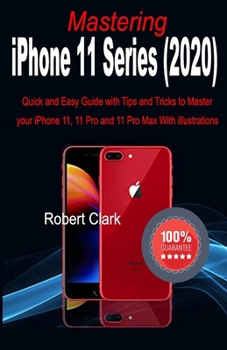 Paperback Mastering iPhone 11 Series (2020): Quick and Easy Guide with Tips and Tricks to Master your iPhone 11, 11 Pro and 11 Pro Max With illustrations Book