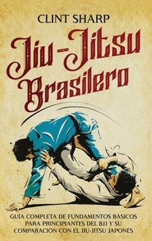 Hardcover Jiu-jitsu brasilero: Guía completa de fundamentos básicos para principiantes del BJJ y su comparación con el jiu-jitsu japonés [Spanish] Book