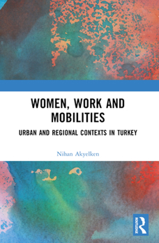 Paperback Women, Work and Mobilities: The Case of Urban and Regional Contexts in Turkey Book
