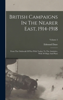 Hardcover British Campaigns In The Nearer East, 1914-1918: From The Outbreak Of War With Turkey To The Armistice, With 30 Maps And Plans; Volume 2 Book