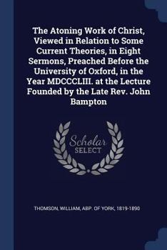 Paperback The Atoning Work of Christ, Viewed in Relation to Some Current Theories, in Eight Sermons, Preached Before the University of Oxford, in the Year MDCCC Book