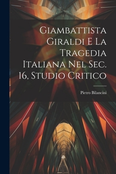Paperback Giambattista Giraldi e la tragedia italiana nel sec. 16, studio critico [Italian] Book