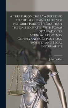 Hardcover A Treatise on the law Relating to the Office and Duties of Notaries Public Throughout the United States, With Forms of Affadavits, Acknowledgments, Co Book