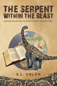 Paperback The Serpent Within the Beast: Unveiling Satan As Evolution's Missing Link Book