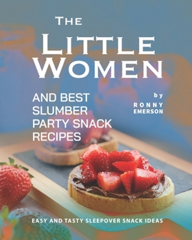Paperback The Little Women and Best Slumber Party Snack Recipes: Easy and Tasty Sleepover Snack Ideas Book