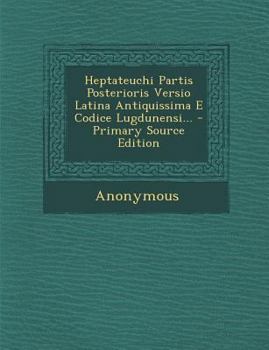 Paperback Heptateuchi Partis Posterioris Versio Latina Antiquissima E Codice Lugdunensi... [French] Book