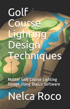 Paperback Golf Course Lighting Design Techniques: Master Golf Course Lighting Design Using Dialux Software Book
