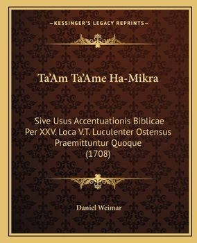 Ta'Am Ta'Ame Ha-Mikra: Sive Usus Accentuationis Biblicae Per XXV. Loca V.T. Luculenter Ostensus Praemittuntur Quoque (1708)
