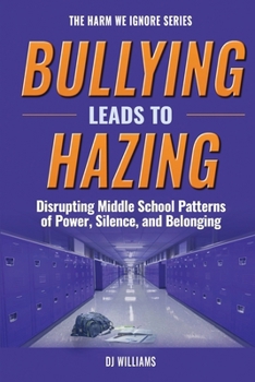 Paperback Bullying Leads To Hazing: Disrupting Middle School Patterns of Power, Silence, and Belonging Book