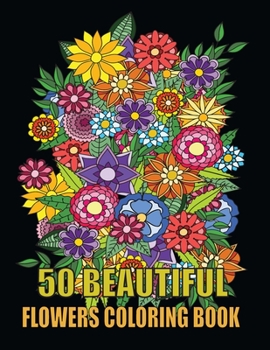 Paperback 50 Beautiful Flowers Coloring Book: Beautiful Flowers and Floral Designs for Stress Relief and Relaxation and Creativity - Perfect Coloring Book for S Book