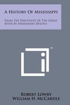 Paperback A History of Mississippi: From the Discovery of the Great River by Hernando Desoto Book