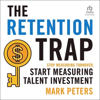 The Retention Trap: Stop Measuring Turnover, Start Measuring Talent Investment