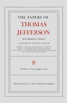 The Papers of Thomas Jefferson, Retirement Series, Volume 8: 1 October 1814 to 31 August 1815 - Book #8 of the Papers of Thomas Jefferson, Retirement Series