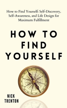 Paperback How to Find Yourself: Self-Discovery, Self-Awareness, and Life Design for Maximum Fulfillment Book