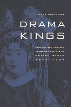 Hardcover Drama Kings: Players and Publics in the Re-Creation of Peking Opera, 1870-1937 Book