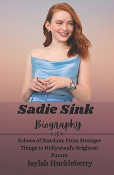 Paperback Sadie Sink Biography: Echoes of Stardom: From Stranger Things to Hollywood's Brightest Future Book