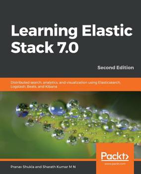 Paperback Learning Elastic Stack 7.0 - Second Edition: Distributed search, analytics, and visualization using Elasticsearch, Logstash, Beats, and Kibana, 2nd Ed Book