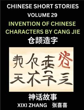 Chinese Short Stories (Part 29) - Invention of Characters by Cang Jie, Learn Ancient Chinese Myths, Folktales, Shenhua Gushi, Easy Mandarin Lessons ... and Pinyin Edition (Chinese Edition)