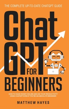 Hardcover ChatGPT for Beginners: How to Make Money Online and 10x Your Productivity Using ChatGPT Even if You're an Absolute Beginner (The Complete Up- Book